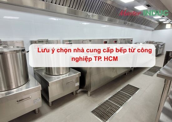 Những lưu ý khi chọn đơn vị cung cấp bếp từ công nghiệp TP.HCM